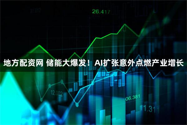地方配资网 储能大爆发！AI扩张意外点燃产业增长
